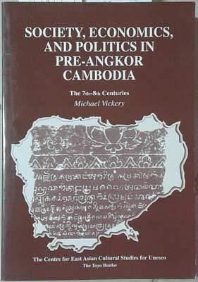 Society, Economics, and Politics in Pre-Angkor Cambodia; The 7th-8th Centuries by Michael Vickery