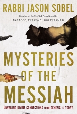 Mysteries of the Messiah: Unveiling Divine Connections from Genesis to Today by Rabbi Jason Sobel
