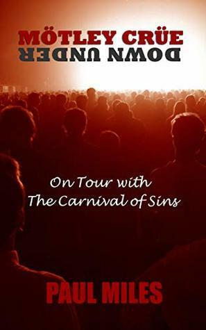 Mötley Crüe Down Under: On Tour with The Carnival of Sins by Paul Miles, Nikki Sixx