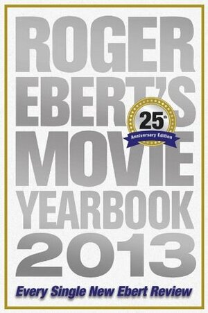 Roger Ebert's Movie Yearbook 2013:25th Anniversary Edition by Roger Ebert