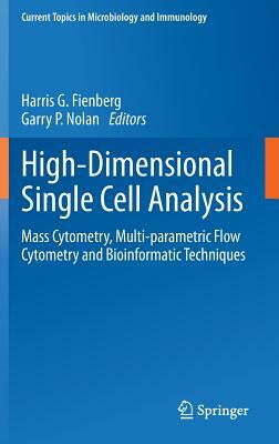 High-Dimensional Single Cell Analysis: Mass Cytometry, Multi-Parametric Flow Cytometry and Bioinformatic Techniques by 