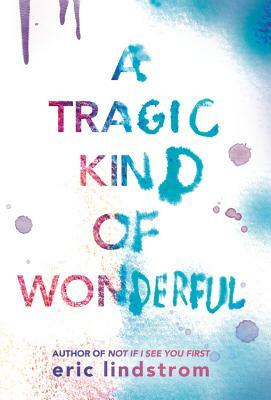 A Tragic Kind of Wonderful by Eric Lindstrom