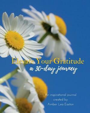 Elevate Your Gratitude: a 30-day journey by Amber Lea Easton