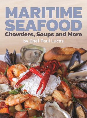 Maritime Seafood Chowders, Soups and More by Paul Lucas