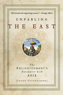 Unfabling the East: The Enlightenment's Encounter with Asia by Jürgen Osterhammel