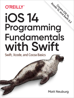 IOS 14 Programming Fundamentals with Swift: Swift, Xcode, and Cocoa Basics by Matt Neuburg