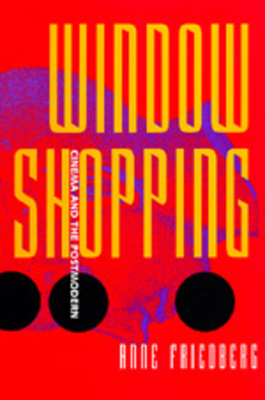 Window Shopping: Cinema and the Postmodern by Anne Friedberg