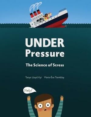 Under Pressure: The Science of Stress by Tanya Lloyd Kyi, Marie-Ève Tremblay