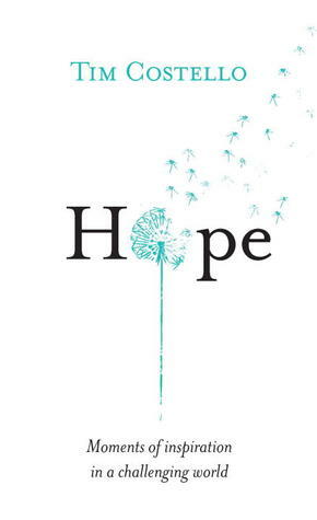 Hope: Moments of inspiration in a challenging world by Tim Costello