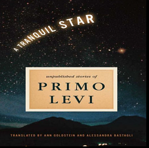 A Tranquil Star: Unpublished Stories Of Primo Levi by Primo Levi