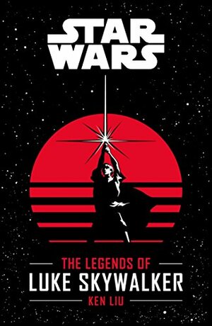 The Legends of Luke Skywalker by Ken Liu