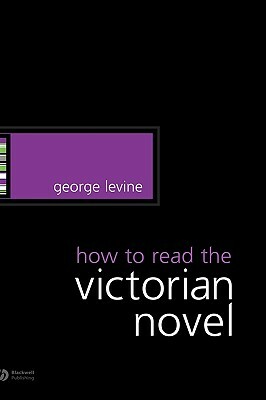 How to Read the Victorian Novel by George Levine