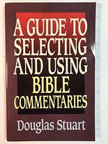 A Guide to Selecting and Using Bible Commentaries by Douglas K. Stuart