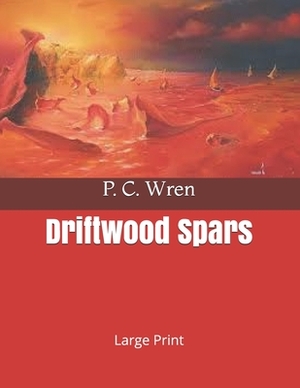 Driftwood Spars: Large Print by P. C. Wren