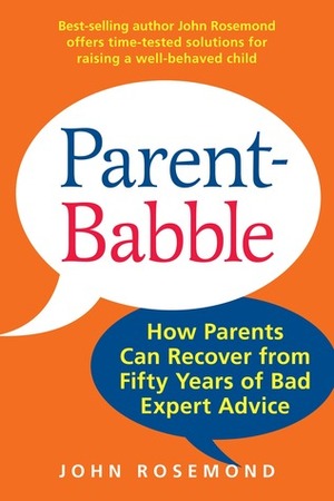 Parent-Babble: How the Experts Ruined Parenting in America and What You Can Do About It by John Rosemond