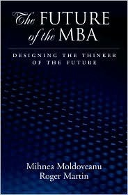 Future of the MBA: Designing the Thinker of the Future by Roger L. Martin, Mihnea C. Moldoveanu