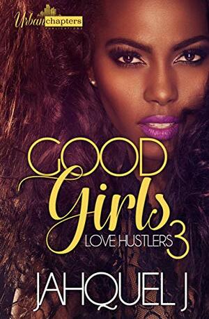 Good Girls Love Hustlers 3 by Jahquel J.