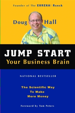 Jump Start Your Business Brain: Scientific Ideas and Advice That Will Immediately Double Your Business Success Rate by Doug Hall, Tom Peters