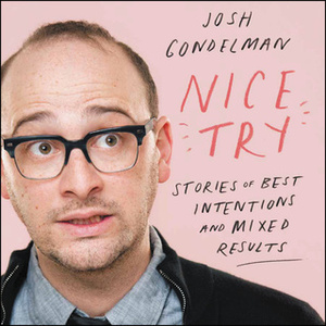 Nice Try: Stories of Best Intentions and Mixed Results by Josh Gondelman