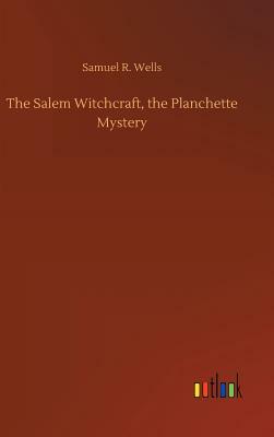 The Salem Witchcraft, the Planchette Mystery by Samuel R. Wells