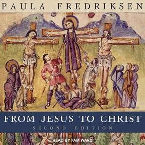 From Jesus to Christ: The Origins of the New Testament Images of Christ, Second Edition by Paula Fredriksen