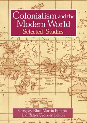 Colonialism and the Modern World by Gregory Blue, Ralph C. Croizier, Martin Bunton
