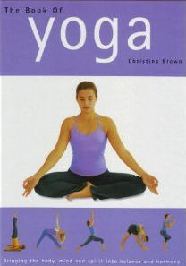 The Book of Yoga: Bringing the body, mind, and spirit into balance and harmony by Christine Brown