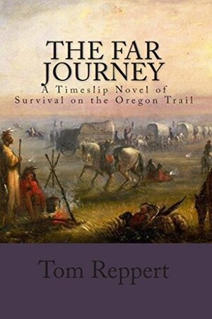 The Far Journey: A Timeslip Novel of Survival on the Oregon Trail by Tom Reppert