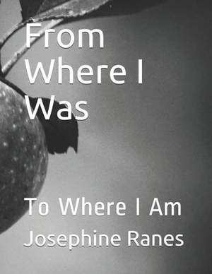 From Where I Was: To Where I Am by Josephine L. a. Ranes