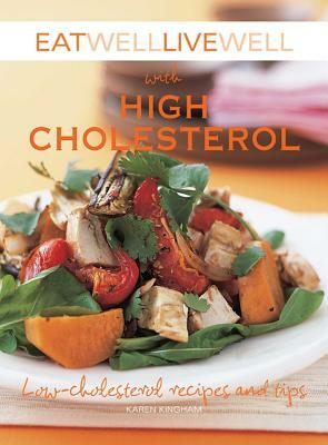 Eat Well Live Well with High Cholesterol: Low-Cholesterol Recipes and Tips by Karen Kingham