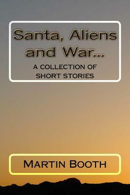 Santa, Aliens and War...: a collection of short stories by Martin Booth