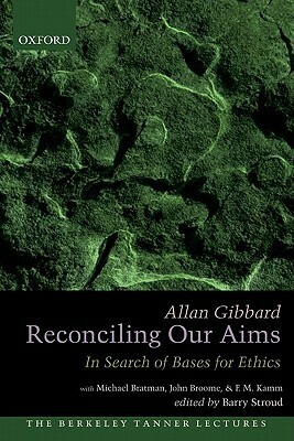 Reconciling Our Aims: In Search of Bases for Ethics by Barry Stroud, Allan Gibbard