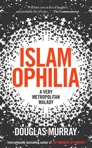 Islamophilia: A Very Metropolitan Malady by Douglas Murray