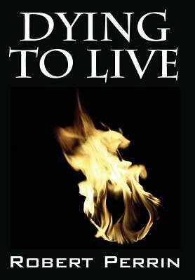 Dying to Live by Robert Perrin