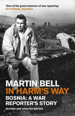 In Harm's Way: Bosnia: A War Reporter's Story by Martin Bell