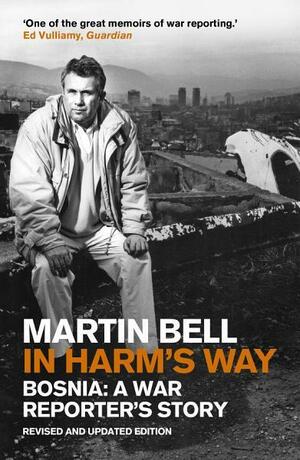 In Harm's Way: Bosnia: A War Reporter's Story by Martin Bell