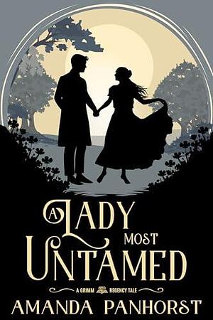 A Lady Most Untamed: A Grimm Regency Tale by Amanda Panhorst, Amanda Panhorst