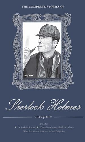 Sherlock Holmes: The Complete Stories by Arthur Conan Doyle, Arthur Conan Doyle