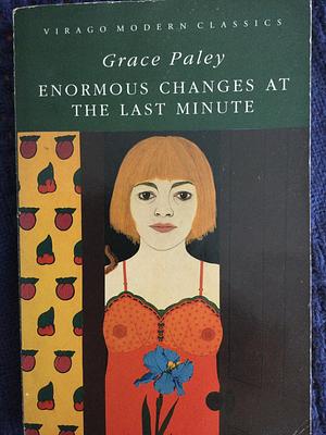 Enormous Changes at the Last Minute: Stories by Grace Paley