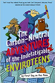 The Carbon-Neutral Adventures of the Indefatigable EnviroTeens by First Dog on the Moon