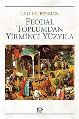 Feodal Toplumdan Yirminci Yüzyıla by Leo Huberman