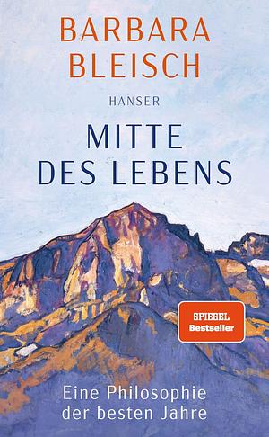 Mitte des Lebens: Eine Philosophie der besten Jahre by Barbara Bleisch