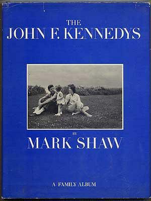 The John F. Kennedys: A Family Album by Mark Shaw