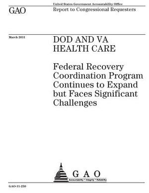 DOD and VA health care: Federal Recovery Coordination Program continues to expand but faces significant challenges: report to congressional re by U. S. Government Accountability Office