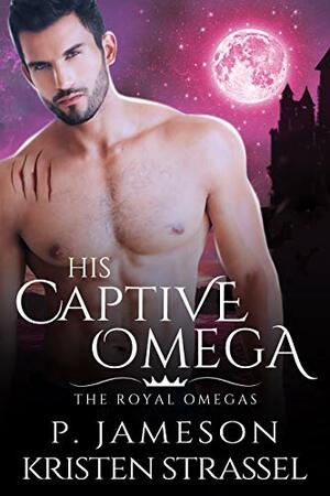 His Captive Omega by Kristen Strassel, P. Jameson