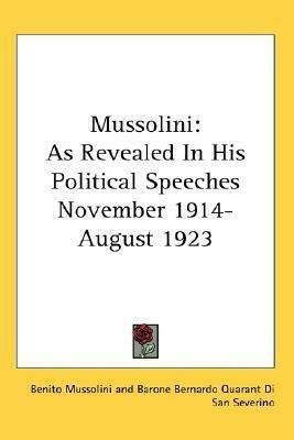 Mussolini as Revealed in His Political Speeches: 11/14-8/23 by Benito Mussolini, Barone Bernardo Quarant Di San Severino