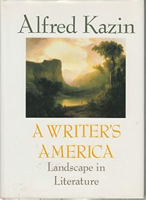 A Writer's America: Landscape in Literature by Alfred Kazin