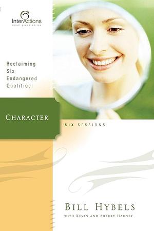 Character: Reclaiming Six Endangered Qualities by Bill Hybels