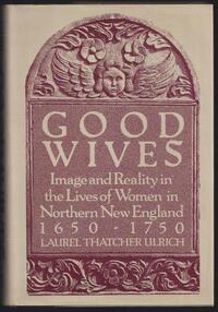 Good Wives: Image and Reality in the Lives of Women in Northern New England, 1650-1750 by Laurel Thatcher Ulrich