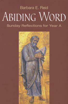 Abiding Word: Sunday Reflections for Year A by Barbara E. Reid